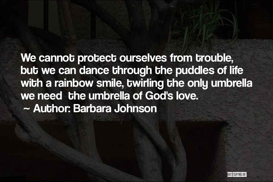 Barbara Johnson Quotes: We Cannot Protect Ourselves From Trouble, But We Can Dance Through The Puddles Of Life With A Rainbow Smile, Twirling