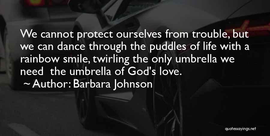 Barbara Johnson Quotes: We Cannot Protect Ourselves From Trouble, But We Can Dance Through The Puddles Of Life With A Rainbow Smile, Twirling