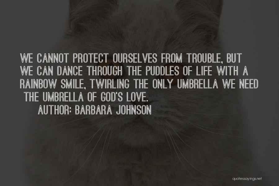 Barbara Johnson Quotes: We Cannot Protect Ourselves From Trouble, But We Can Dance Through The Puddles Of Life With A Rainbow Smile, Twirling