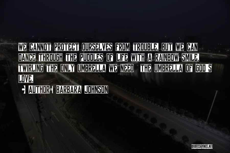 Barbara Johnson Quotes: We Cannot Protect Ourselves From Trouble, But We Can Dance Through The Puddles Of Life With A Rainbow Smile, Twirling