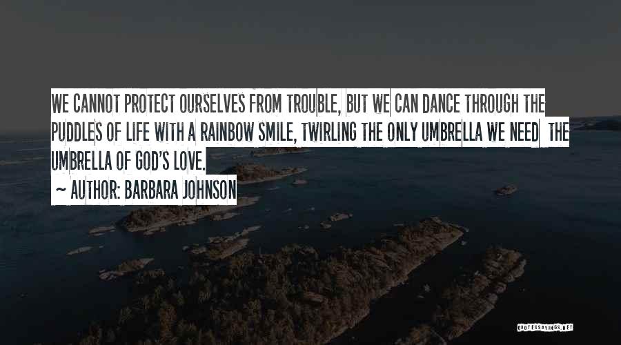 Barbara Johnson Quotes: We Cannot Protect Ourselves From Trouble, But We Can Dance Through The Puddles Of Life With A Rainbow Smile, Twirling