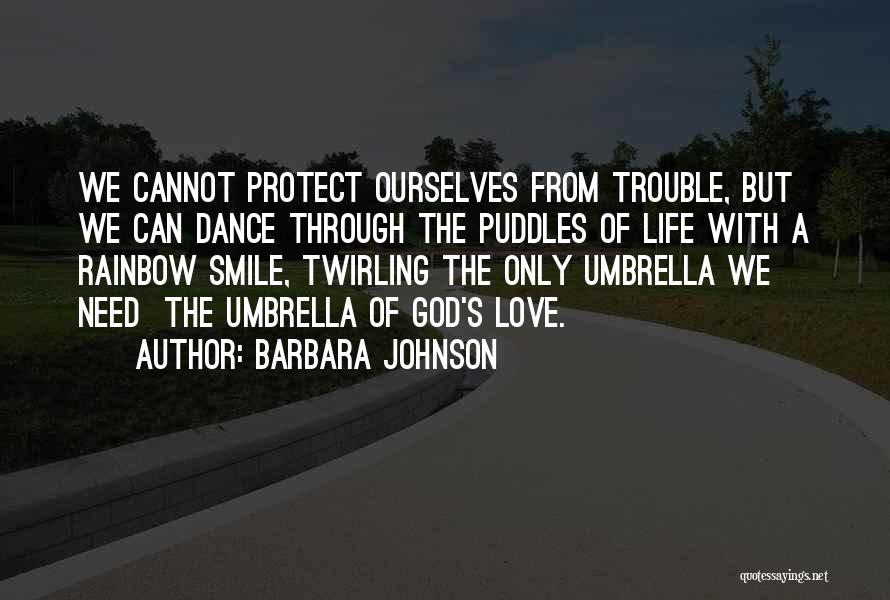 Barbara Johnson Quotes: We Cannot Protect Ourselves From Trouble, But We Can Dance Through The Puddles Of Life With A Rainbow Smile, Twirling