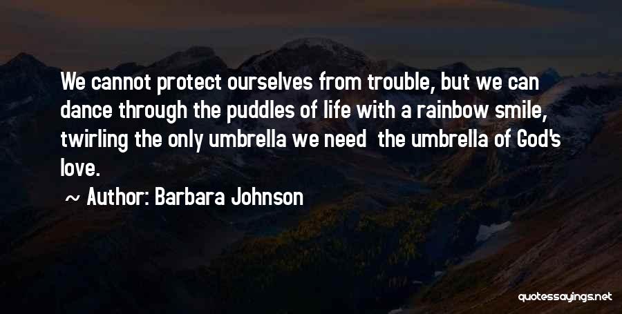 Barbara Johnson Quotes: We Cannot Protect Ourselves From Trouble, But We Can Dance Through The Puddles Of Life With A Rainbow Smile, Twirling