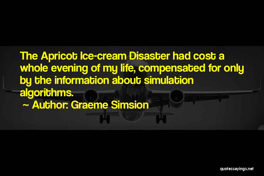 Graeme Simsion Quotes: The Apricot Ice-cream Disaster Had Cost A Whole Evening Of My Life, Compensated For Only By The Information About Simulation