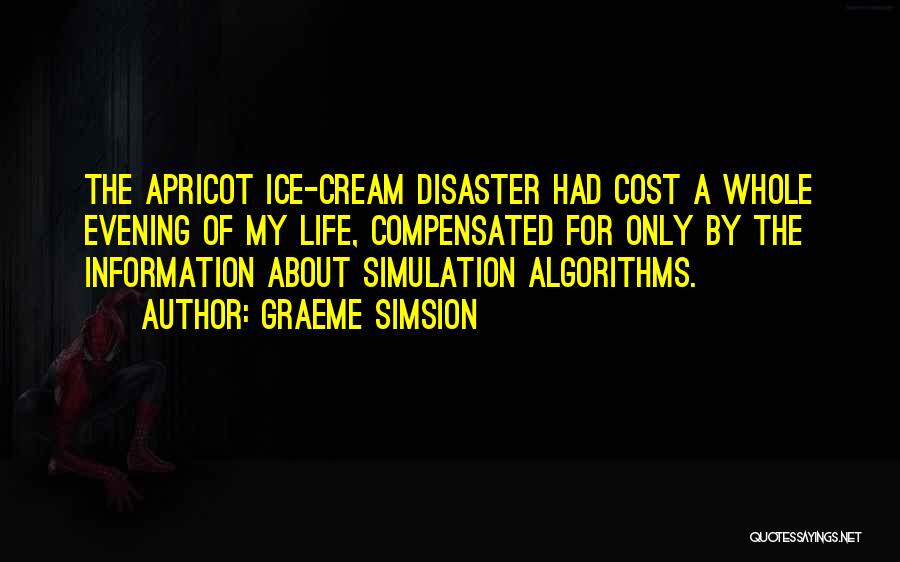 Graeme Simsion Quotes: The Apricot Ice-cream Disaster Had Cost A Whole Evening Of My Life, Compensated For Only By The Information About Simulation