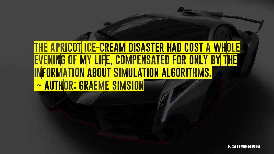 Graeme Simsion Quotes: The Apricot Ice-cream Disaster Had Cost A Whole Evening Of My Life, Compensated For Only By The Information About Simulation