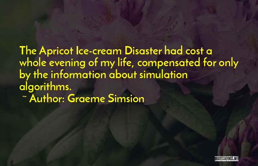 Graeme Simsion Quotes: The Apricot Ice-cream Disaster Had Cost A Whole Evening Of My Life, Compensated For Only By The Information About Simulation