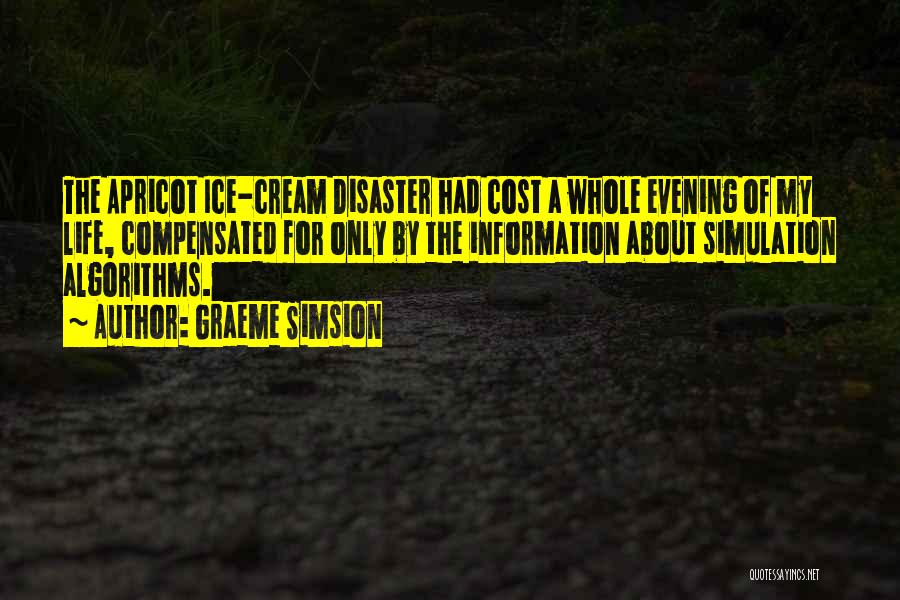 Graeme Simsion Quotes: The Apricot Ice-cream Disaster Had Cost A Whole Evening Of My Life, Compensated For Only By The Information About Simulation