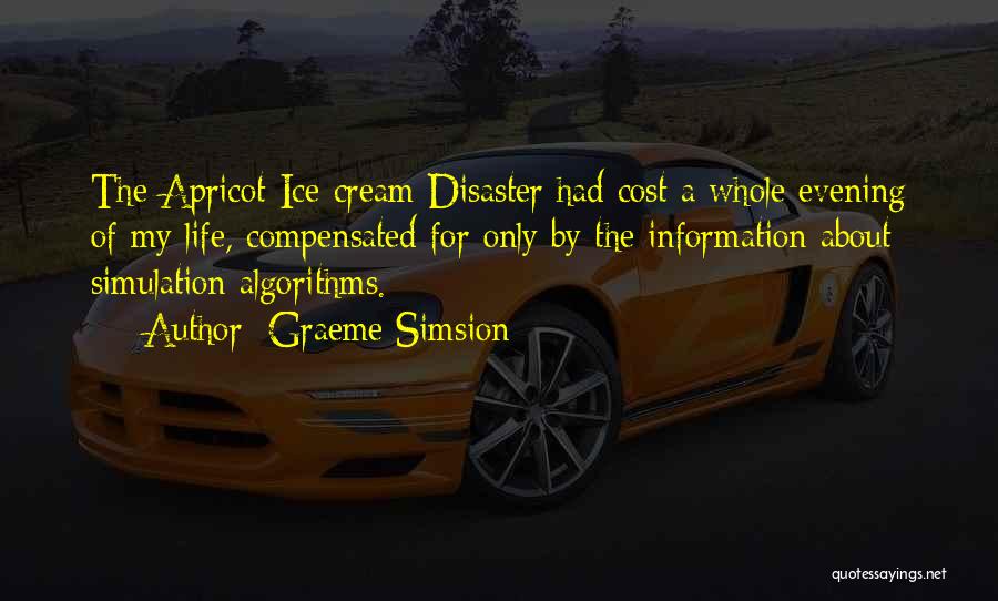 Graeme Simsion Quotes: The Apricot Ice-cream Disaster Had Cost A Whole Evening Of My Life, Compensated For Only By The Information About Simulation