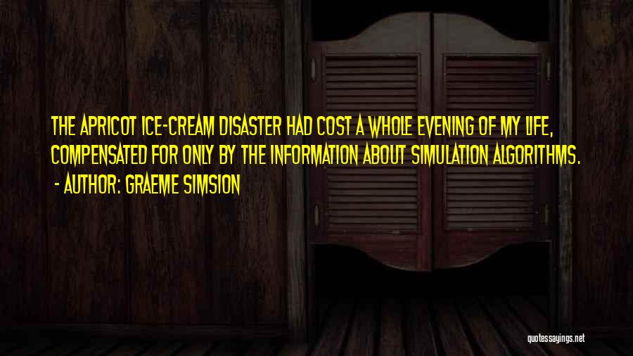 Graeme Simsion Quotes: The Apricot Ice-cream Disaster Had Cost A Whole Evening Of My Life, Compensated For Only By The Information About Simulation