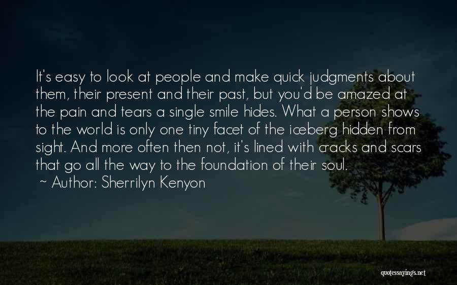 Sherrilyn Kenyon Quotes: It's Easy To Look At People And Make Quick Judgments About Them, Their Present And Their Past, But You'd Be