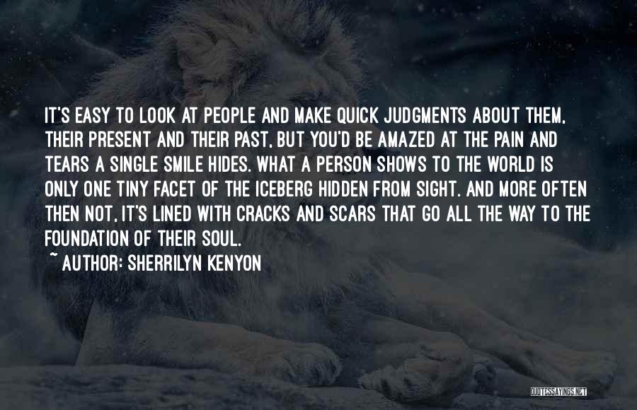 Sherrilyn Kenyon Quotes: It's Easy To Look At People And Make Quick Judgments About Them, Their Present And Their Past, But You'd Be