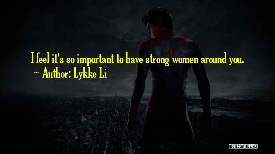 Lykke Li Quotes: I Feel It's So Important To Have Strong Women Around You.