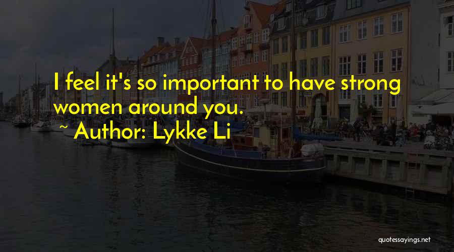 Lykke Li Quotes: I Feel It's So Important To Have Strong Women Around You.