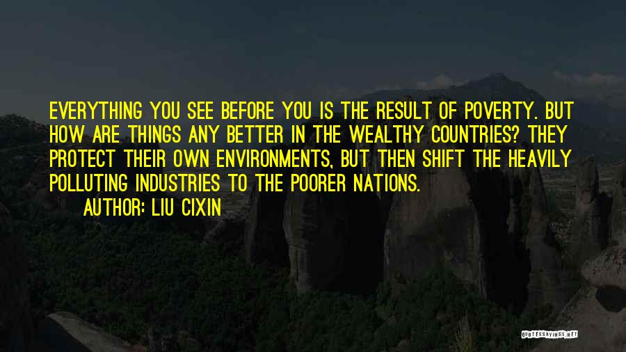 Liu Cixin Quotes: Everything You See Before You Is The Result Of Poverty. But How Are Things Any Better In The Wealthy Countries?