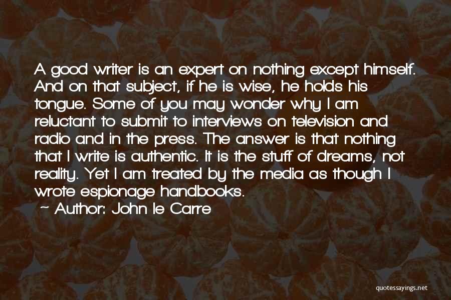 John Le Carre Quotes: A Good Writer Is An Expert On Nothing Except Himself. And On That Subject, If He Is Wise, He Holds