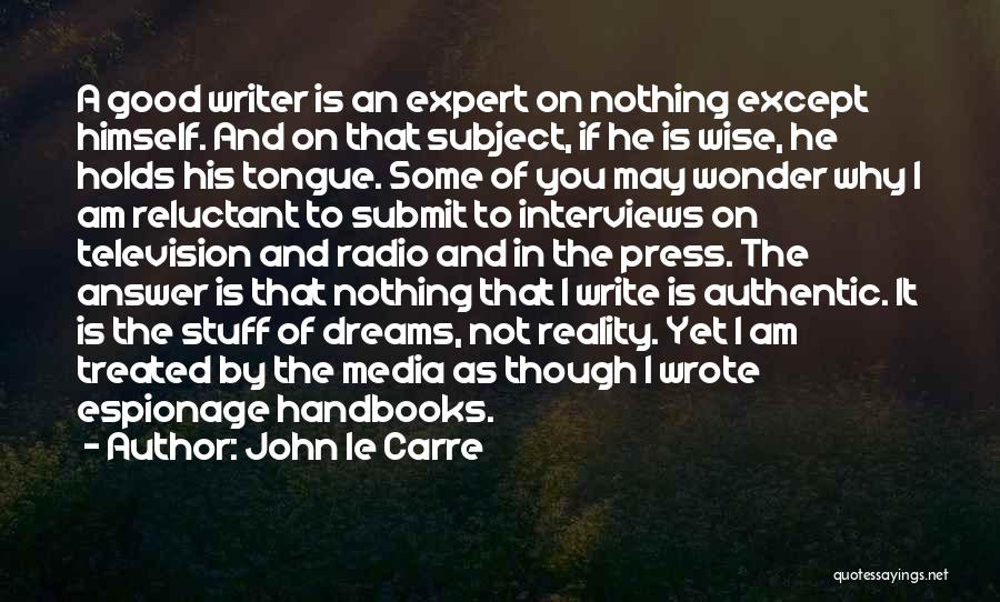 John Le Carre Quotes: A Good Writer Is An Expert On Nothing Except Himself. And On That Subject, If He Is Wise, He Holds