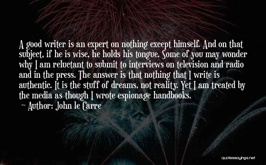 John Le Carre Quotes: A Good Writer Is An Expert On Nothing Except Himself. And On That Subject, If He Is Wise, He Holds