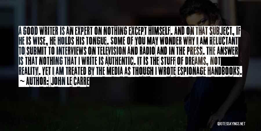 John Le Carre Quotes: A Good Writer Is An Expert On Nothing Except Himself. And On That Subject, If He Is Wise, He Holds