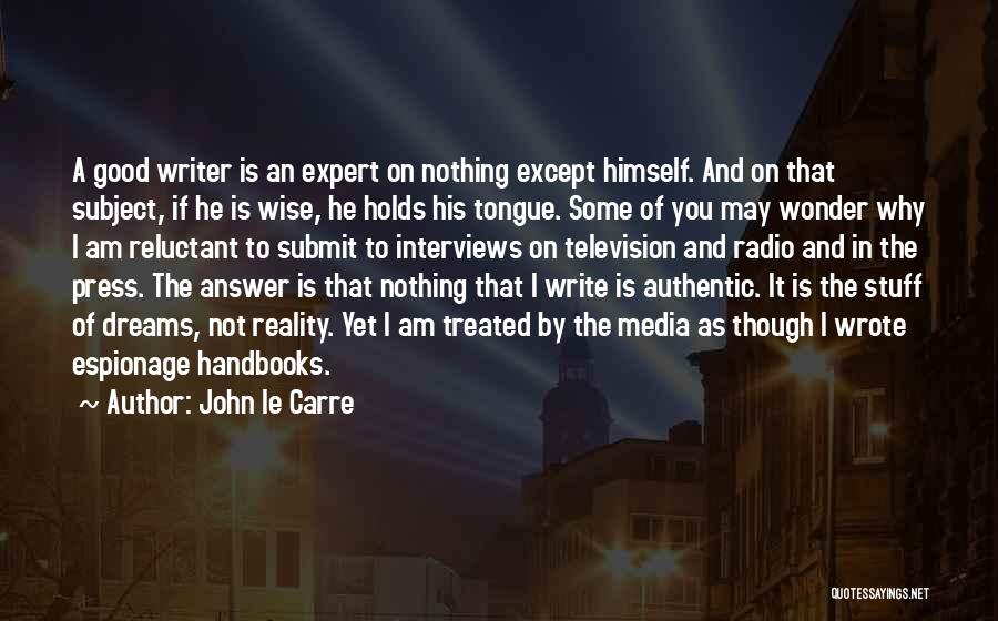 John Le Carre Quotes: A Good Writer Is An Expert On Nothing Except Himself. And On That Subject, If He Is Wise, He Holds