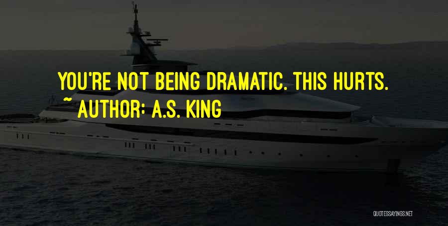 A.S. King Quotes: You're Not Being Dramatic. This Hurts.