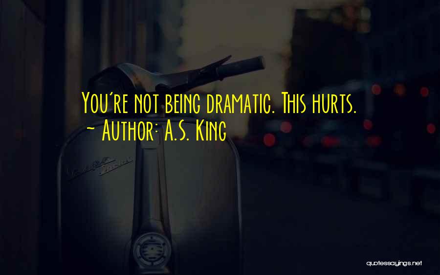 A.S. King Quotes: You're Not Being Dramatic. This Hurts.