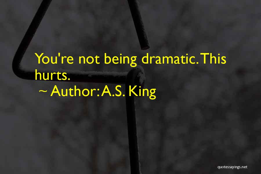 A.S. King Quotes: You're Not Being Dramatic. This Hurts.