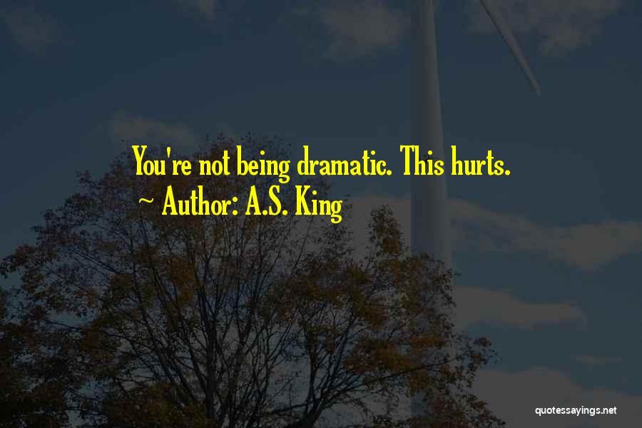 A.S. King Quotes: You're Not Being Dramatic. This Hurts.