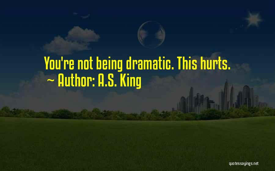 A.S. King Quotes: You're Not Being Dramatic. This Hurts.