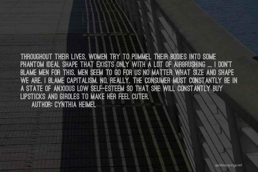 Cynthia Heimel Quotes: Throughout Their Lives, Women Try To Pummel Their Bodies Into Some Phantom Ideal Shape That Exists Only With A Lot