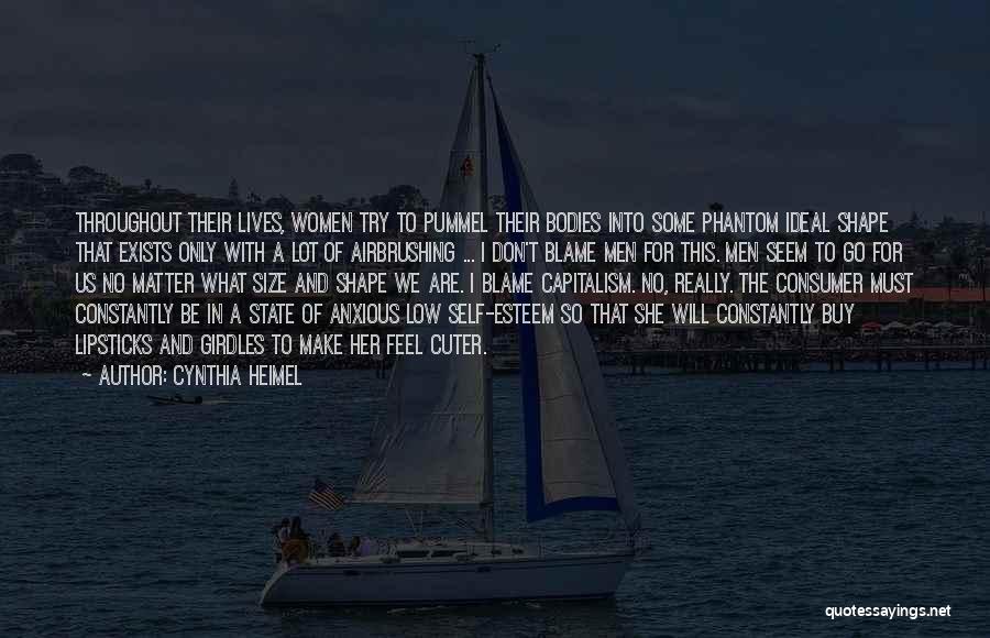 Cynthia Heimel Quotes: Throughout Their Lives, Women Try To Pummel Their Bodies Into Some Phantom Ideal Shape That Exists Only With A Lot