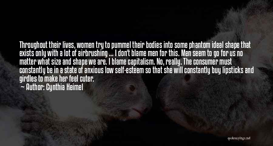 Cynthia Heimel Quotes: Throughout Their Lives, Women Try To Pummel Their Bodies Into Some Phantom Ideal Shape That Exists Only With A Lot