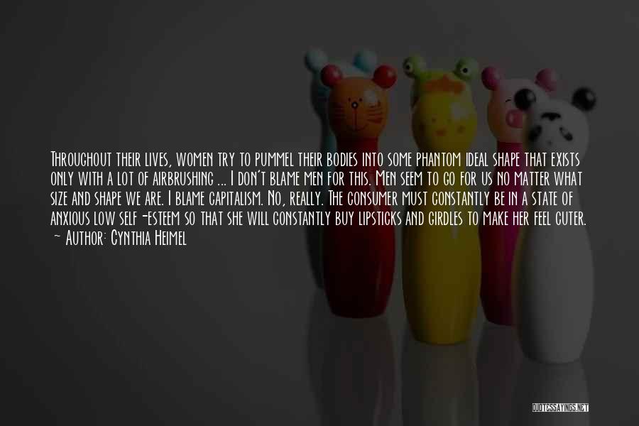 Cynthia Heimel Quotes: Throughout Their Lives, Women Try To Pummel Their Bodies Into Some Phantom Ideal Shape That Exists Only With A Lot