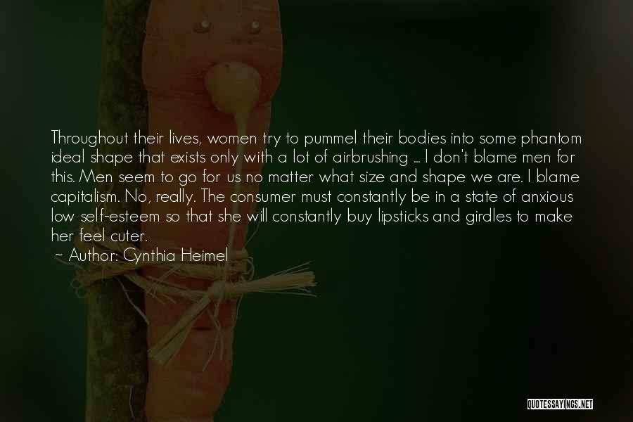 Cynthia Heimel Quotes: Throughout Their Lives, Women Try To Pummel Their Bodies Into Some Phantom Ideal Shape That Exists Only With A Lot