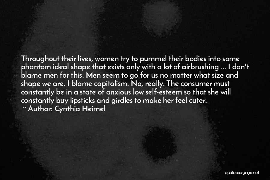 Cynthia Heimel Quotes: Throughout Their Lives, Women Try To Pummel Their Bodies Into Some Phantom Ideal Shape That Exists Only With A Lot