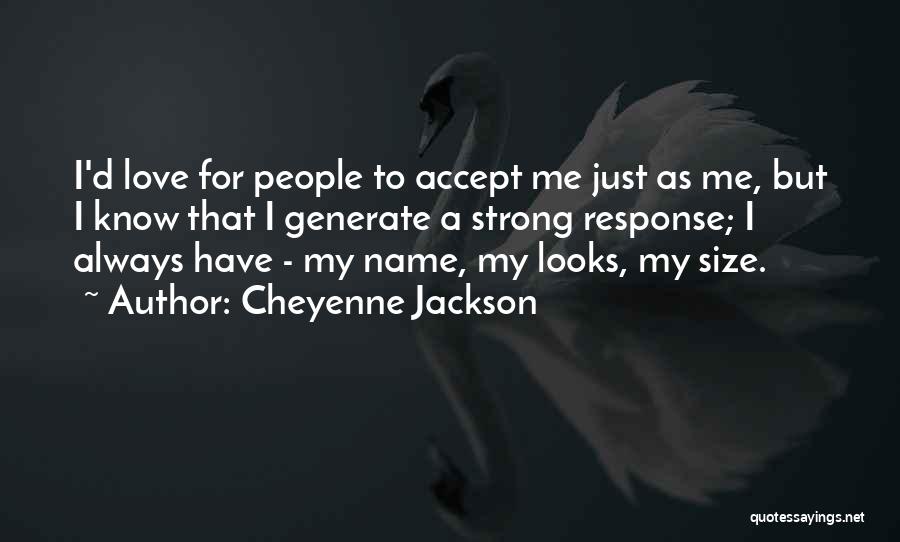 Cheyenne Jackson Quotes: I'd Love For People To Accept Me Just As Me, But I Know That I Generate A Strong Response; I