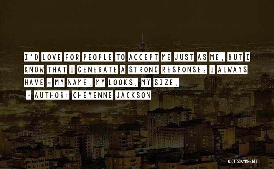 Cheyenne Jackson Quotes: I'd Love For People To Accept Me Just As Me, But I Know That I Generate A Strong Response; I