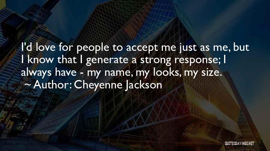 Cheyenne Jackson Quotes: I'd Love For People To Accept Me Just As Me, But I Know That I Generate A Strong Response; I