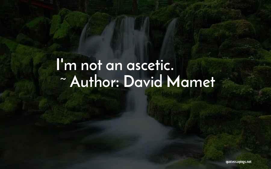 David Mamet Quotes: I'm Not An Ascetic.