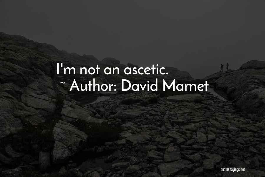David Mamet Quotes: I'm Not An Ascetic.