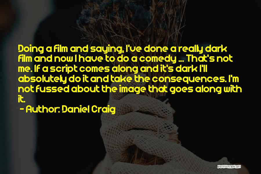 Daniel Craig Quotes: Doing A Film And Saying, I've Done A Really Dark Film And Now I Have To Do A Comedy ...