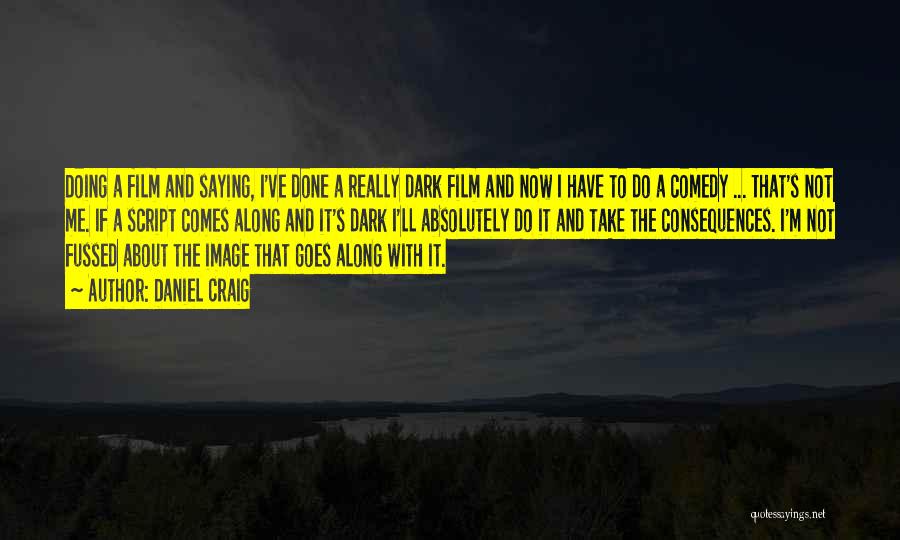 Daniel Craig Quotes: Doing A Film And Saying, I've Done A Really Dark Film And Now I Have To Do A Comedy ...
