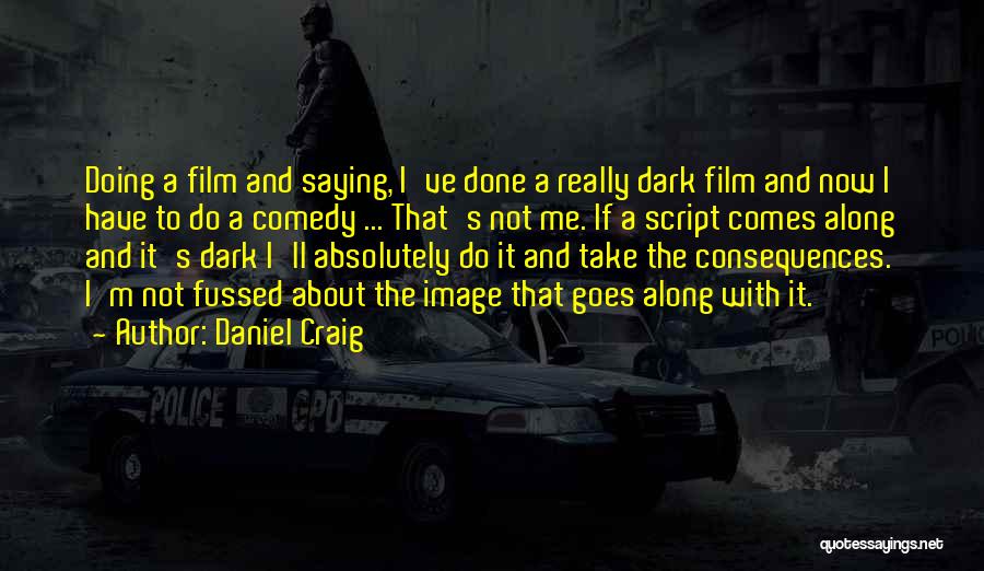 Daniel Craig Quotes: Doing A Film And Saying, I've Done A Really Dark Film And Now I Have To Do A Comedy ...