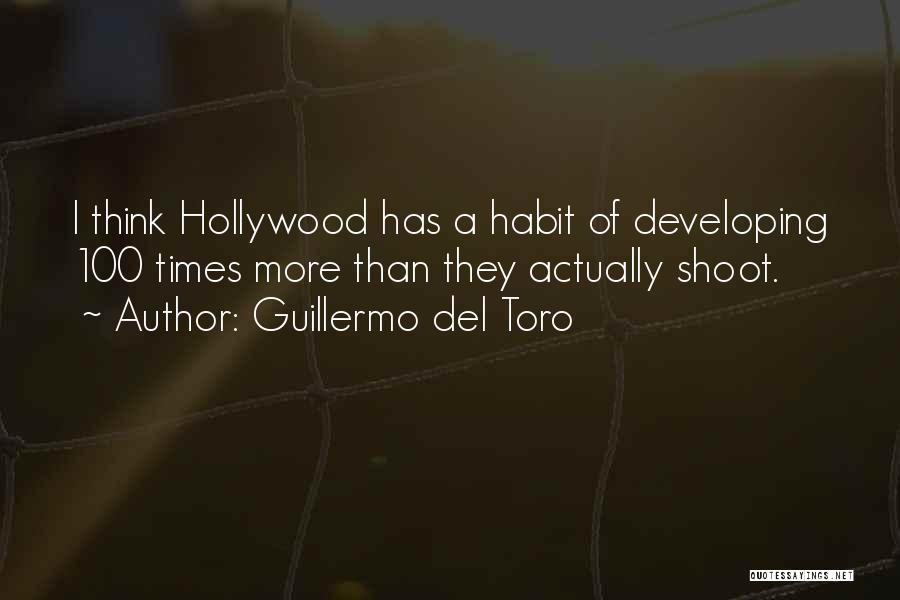 Guillermo Del Toro Quotes: I Think Hollywood Has A Habit Of Developing 100 Times More Than They Actually Shoot.