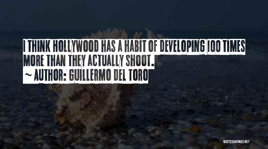 Guillermo Del Toro Quotes: I Think Hollywood Has A Habit Of Developing 100 Times More Than They Actually Shoot.