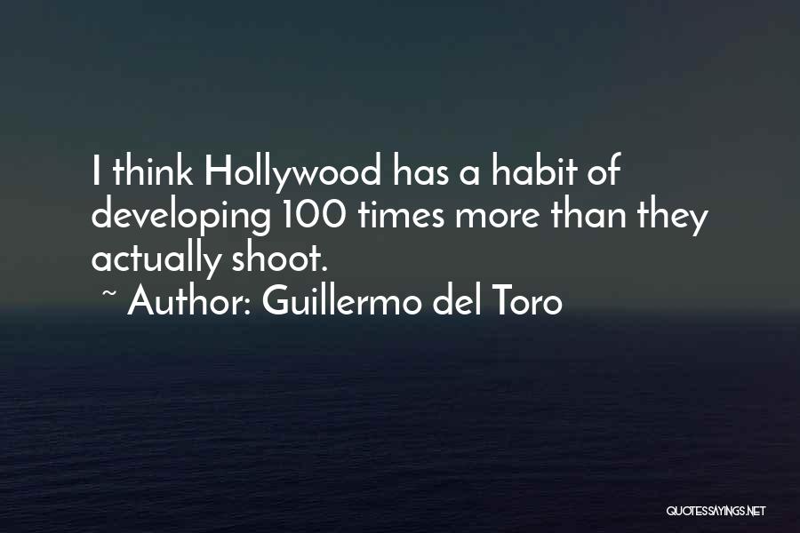 Guillermo Del Toro Quotes: I Think Hollywood Has A Habit Of Developing 100 Times More Than They Actually Shoot.