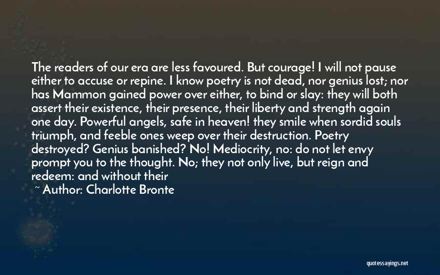 Charlotte Bronte Quotes: The Readers Of Our Era Are Less Favoured. But Courage! I Will Not Pause Either To Accuse Or Repine. I