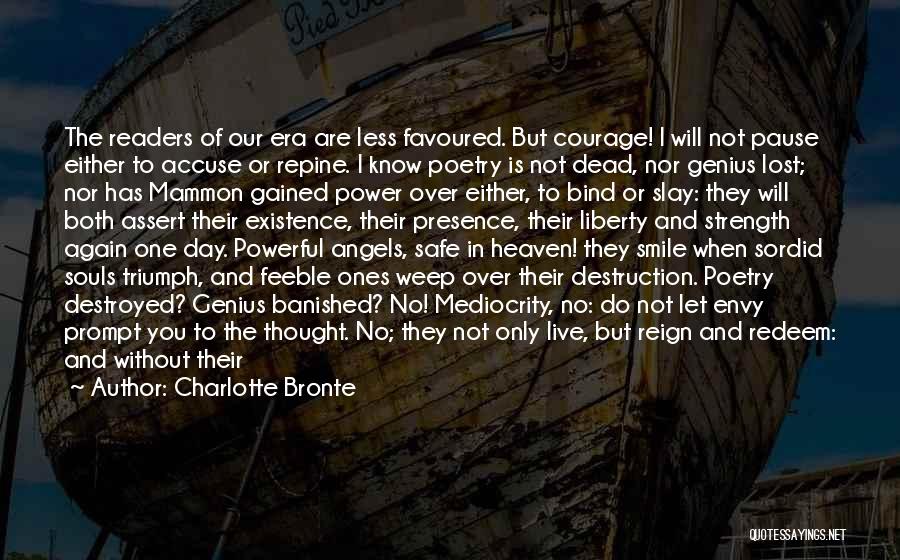 Charlotte Bronte Quotes: The Readers Of Our Era Are Less Favoured. But Courage! I Will Not Pause Either To Accuse Or Repine. I