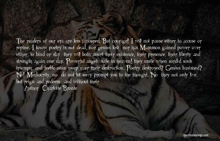 Charlotte Bronte Quotes: The Readers Of Our Era Are Less Favoured. But Courage! I Will Not Pause Either To Accuse Or Repine. I