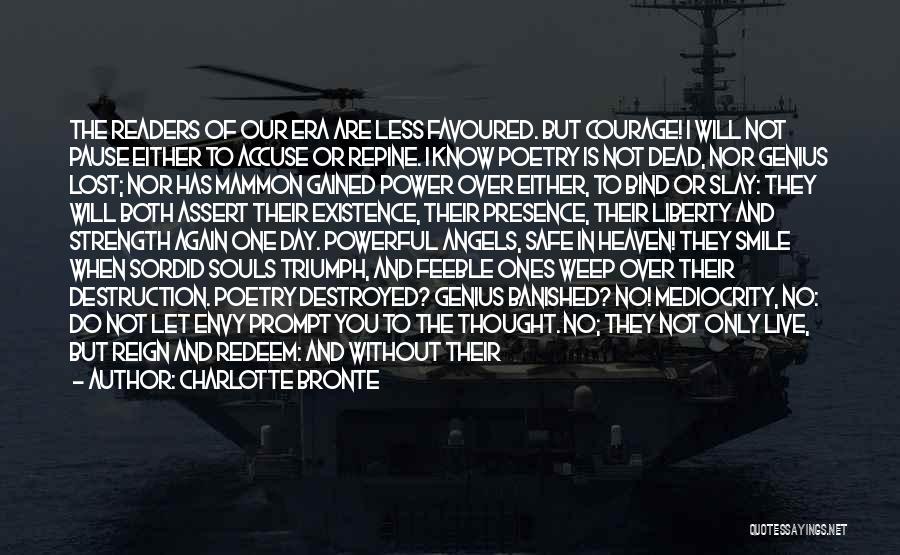 Charlotte Bronte Quotes: The Readers Of Our Era Are Less Favoured. But Courage! I Will Not Pause Either To Accuse Or Repine. I